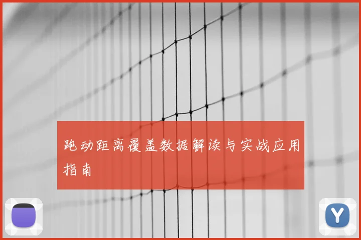 跑动距离覆盖数据解读与实战应用指南