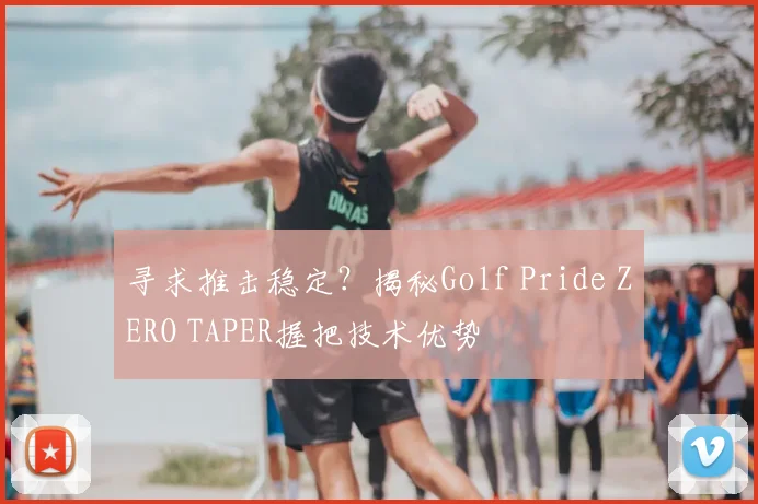 寻求推击稳定？揭秘Golf Pride ZERO TAPER握把技术优势